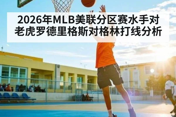2026年MLB美联分区赛水手对老虎罗德里格斯对格林打线分析 - KAIYUN