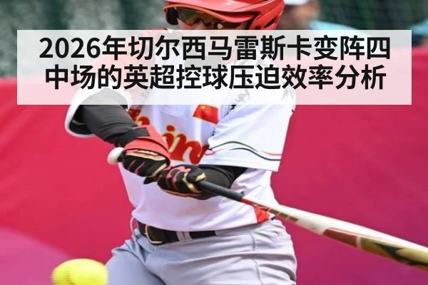 2026年切尔西马雷斯卡变阵四中场的英超控球压迫效率分析 - KAIYUN